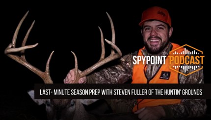 Last-Minute Season Prep with Steven Fuller of The Huntin' Grounds | The SPYPOINT Podcast